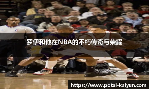 罗伊和他在NBA的不朽传奇与荣耀