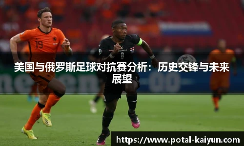 美国与俄罗斯足球对抗赛分析:历史交锋与未来展望